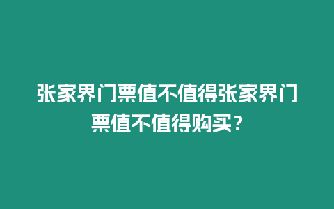 張家界門票值不值得張家界門票值不值得購買？