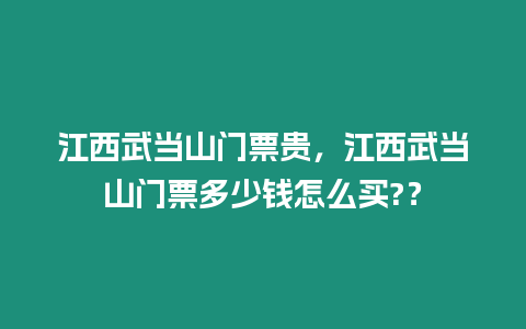 江西武當山門票貴，江西武當山門票多少錢怎么買?？