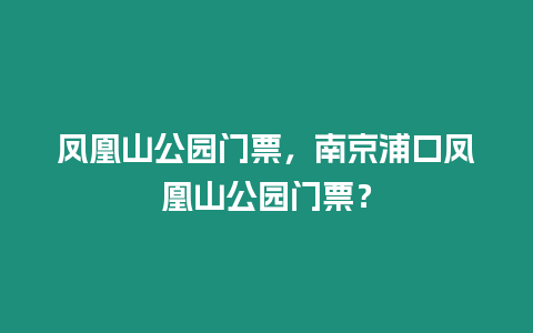 鳳凰山公園門票，南京浦口鳳凰山公園門票？