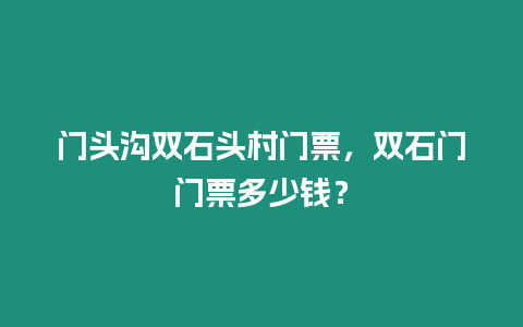 門頭溝雙石頭村門票，雙石門門票多少錢？