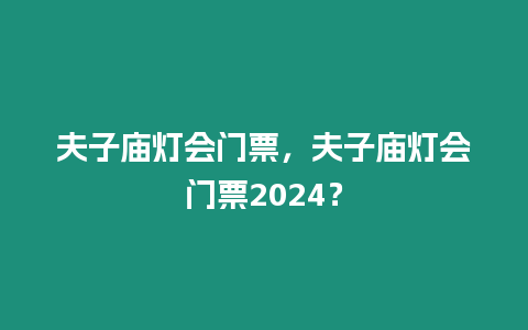 夫子廟燈會門票，夫子廟燈會門票2024？