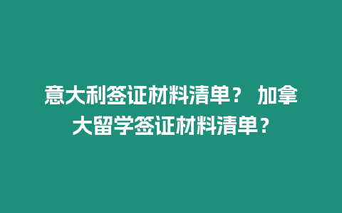 意大利簽證材料清單？ 加拿大留學簽證材料清單？