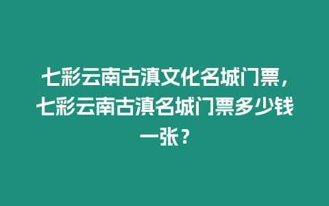 七彩云南古滇文化名城門票，七彩云南古滇名城門票多少錢一張？