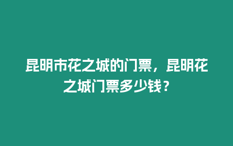 昆明市花之城的門票，昆明花之城門票多少錢？