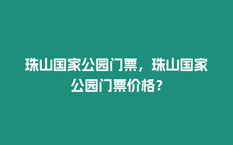 珠山國家公園門票，珠山國家公園門票價格？