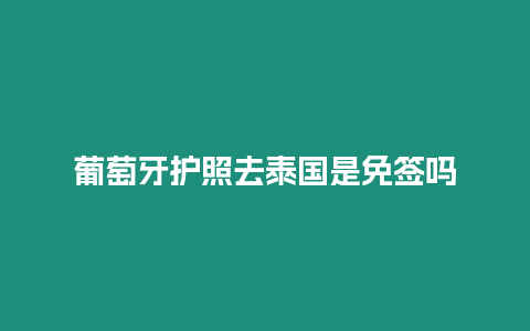 葡萄牙護照去泰國是免簽嗎