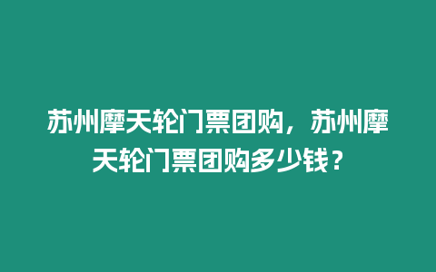 蘇州摩天輪門票團購，蘇州摩天輪門票團購多少錢？