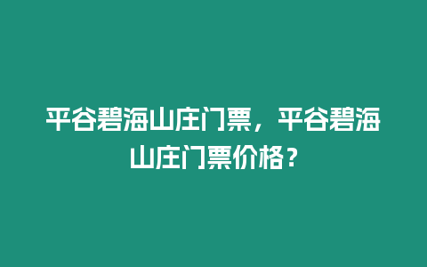 平谷碧海山莊門票，平谷碧海山莊門票價格？