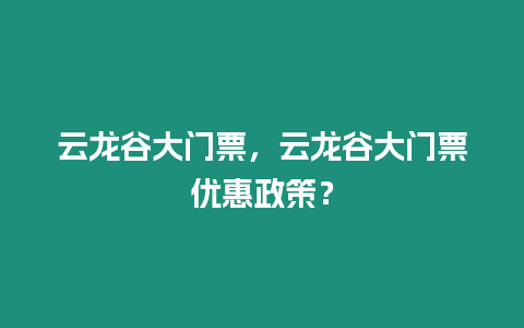 云龍谷大門票，云龍谷大門票優惠政策？