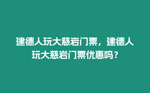 建德人玩大慈巖門票，建德人玩大慈巖門票優惠嗎？