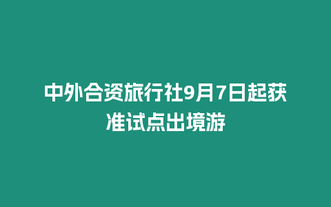 中外合資旅行社9月7日起獲準試點出境游