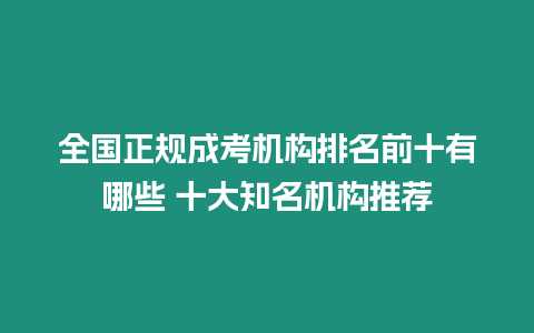 全國正規成考機構排名前十有哪些 十大知名機構推薦