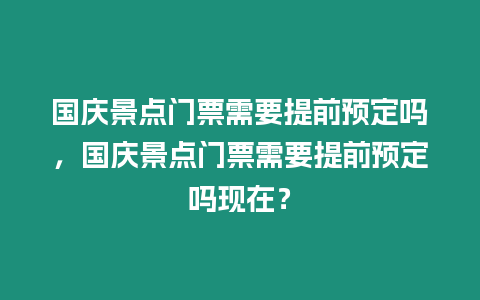 國慶景點門票需要提前預定嗎，國慶景點門票需要提前預定嗎現在？