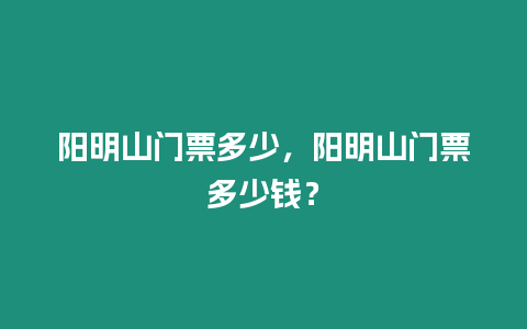 陽明山門票多少，陽明山門票多少錢？