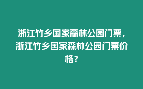 浙江竹鄉(xiāng)國家森林公園門票，浙江竹鄉(xiāng)國家森林公園門票價格？