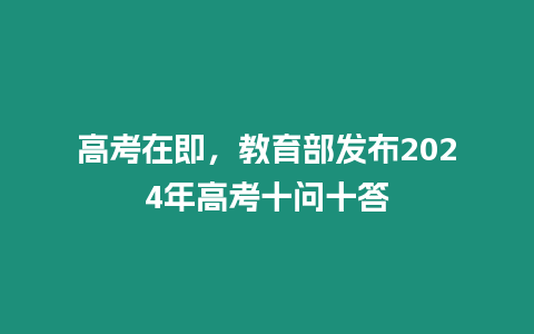 高考在即，教育部發(fā)布2024年高考十問(wèn)十答