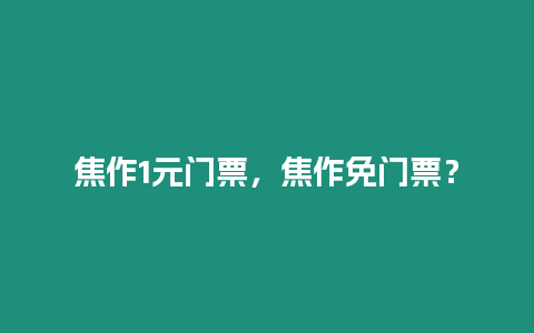 焦作1元門票，焦作免門票？