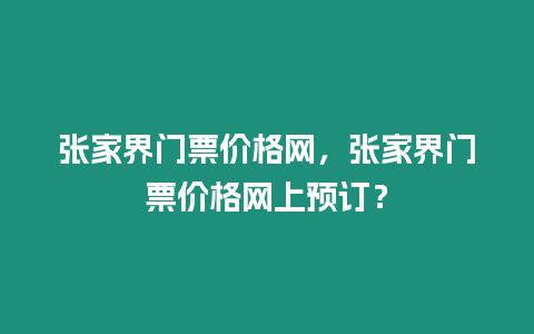 張家界門票價格網(wǎng)，張家界門票價格網(wǎng)上預訂？