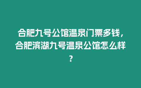 合肥九號公館溫泉門票多錢，合肥濱湖九號溫泉公館怎么樣？