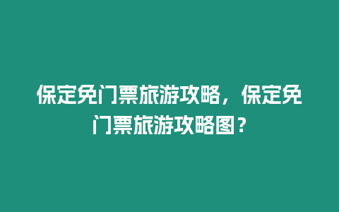 保定免門票旅游攻略，保定免門票旅游攻略圖？