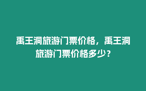 禹王洞旅游門票價(jià)格，禹王洞旅游門票價(jià)格多少？