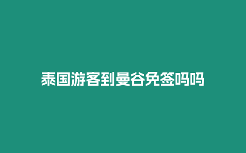 泰國游客到曼谷免簽嗎嗎