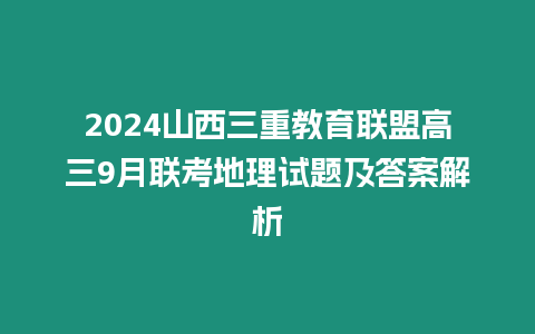 2024山西三重教育聯盟高三9月聯考地理試題及答案解析