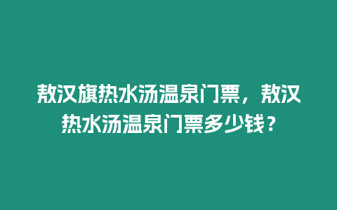 敖漢旗熱水湯溫泉門票，敖漢熱水湯溫泉門票多少錢？