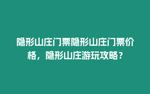 隱形山莊門票隱形山莊門票價格，隱形山莊游玩攻略？