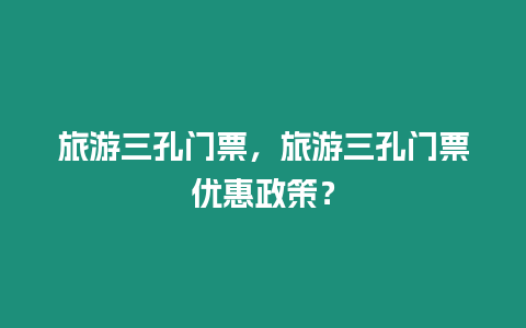 旅游三孔門票，旅游三孔門票優惠政策？