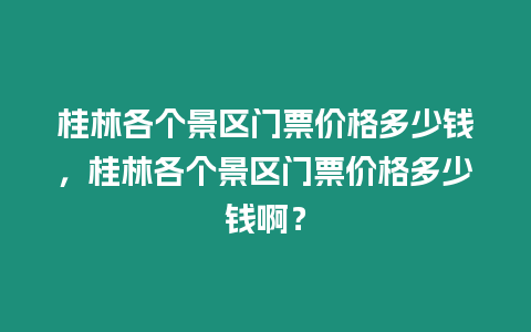 桂林各個景區門票價格多少錢，桂林各個景區門票價格多少錢??？