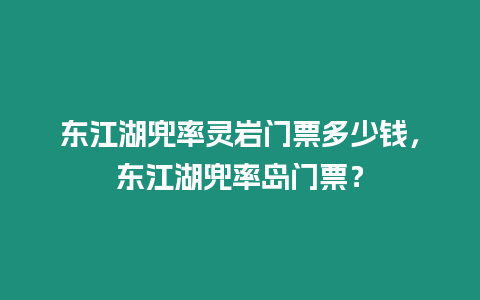 東江湖兜率靈巖門票多少錢，東江湖兜率島門票？