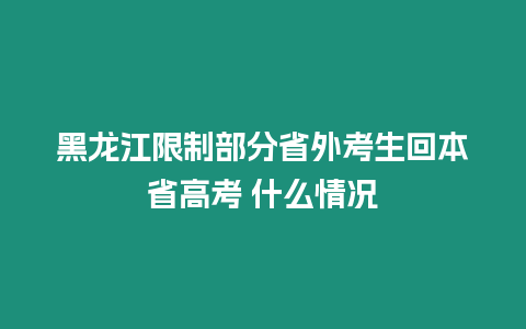 黑龍江限制部分省外考生回本省高考 什么情況