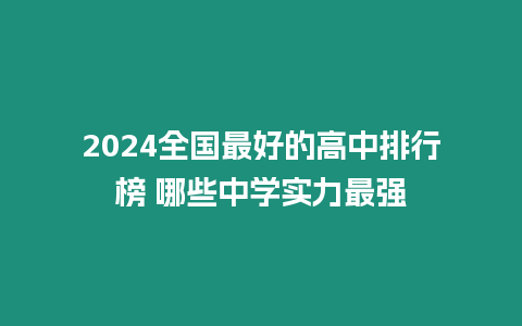 2024全國最好的高中排行榜 哪些中學(xué)實(shí)力最強(qiáng)