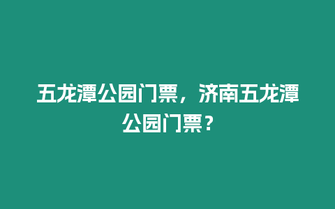 五龍潭公園門票，濟南五龍潭公園門票？