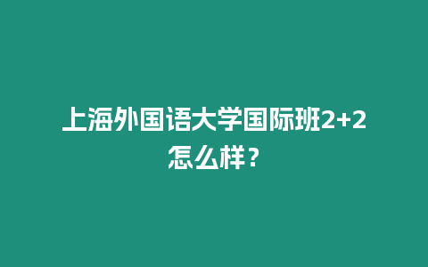 上海外國語大學國際班2+2怎么樣？