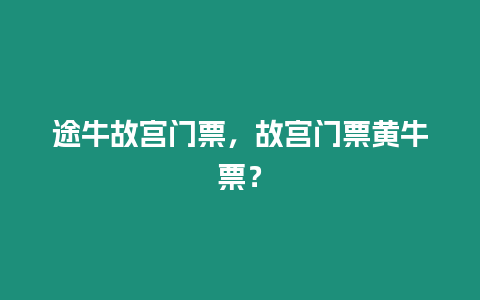 途牛故宮門票，故宮門票黃牛票？