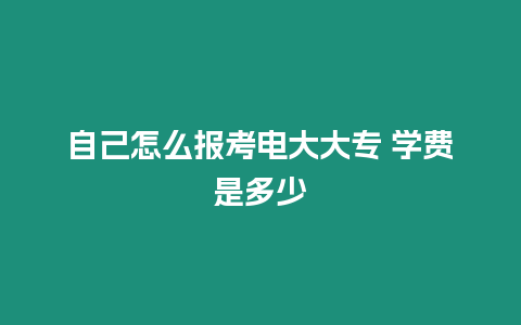 自己怎么報考電大大專 學費是多少