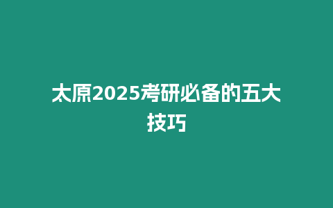 太原2025考研必備的五大技巧