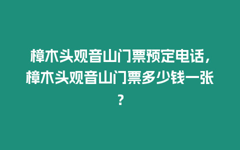 樟木頭觀音山門票預定電話，樟木頭觀音山門票多少錢一張？