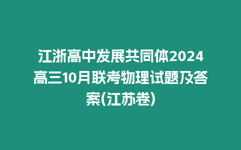 江浙高中發展共同體2024高三10月聯考物理試題及答案(江蘇卷)