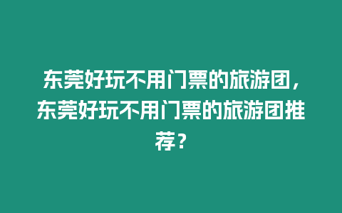 東莞好玩不用門票的旅游團，東莞好玩不用門票的旅游團推薦？