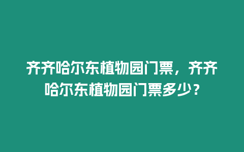 齊齊哈爾東植物園門票，齊齊哈爾東植物園門票多少？