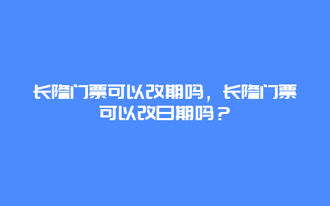 長隆門票可以改期嗎，長隆門票可以改日期嗎？