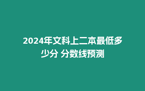 2024年文科上二本最低多少分 分數線預測