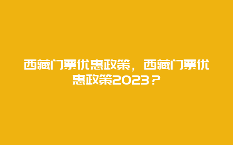 西藏門票優惠政策，西藏門票優惠政策2024？