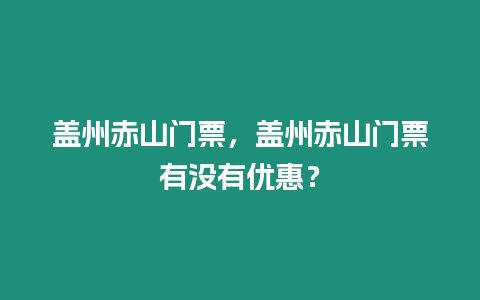 蓋州赤山門票，蓋州赤山門票有沒有優惠？