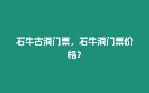 石牛古洞門票，石牛洞門票價格？