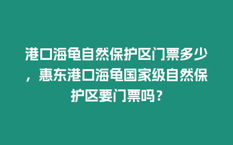 港口海龜自然保護區門票多少，惠東港口海龜國家級自然保護區要門票嗎？