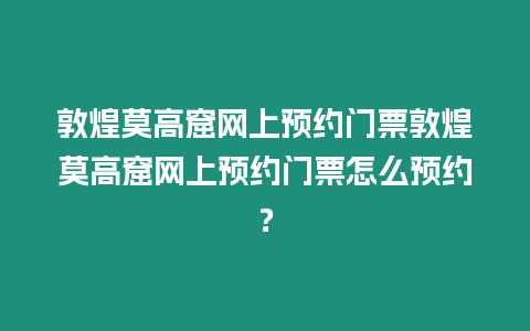 敦煌莫高窟網上預約門票敦煌莫高窟網上預約門票怎么預約？